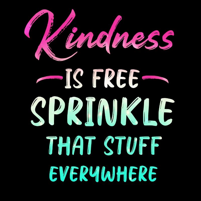 Kindness Is Free Sprinkle That Stuff Everywhere