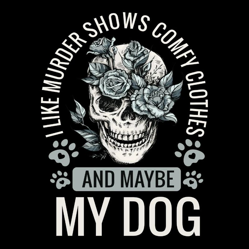 I Like Murder Shows Comfy Clothes And Maybe My Dog