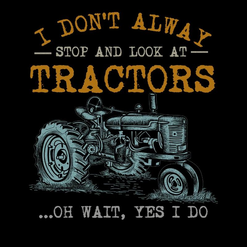 I Don't Always Stop And Look At Tractors