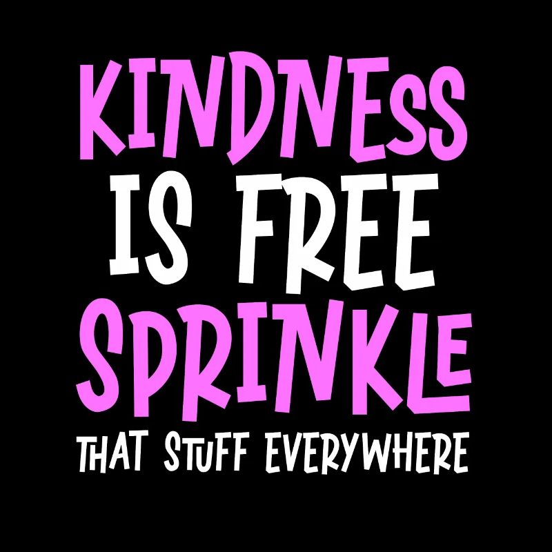 Kindness Is Free Sprinkle That Stuff Everywhere
