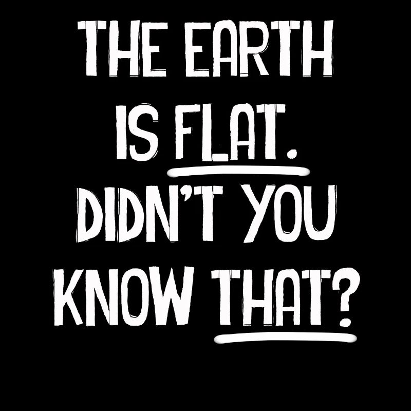 Die Erde ist flach, wussten Sie das nicht?