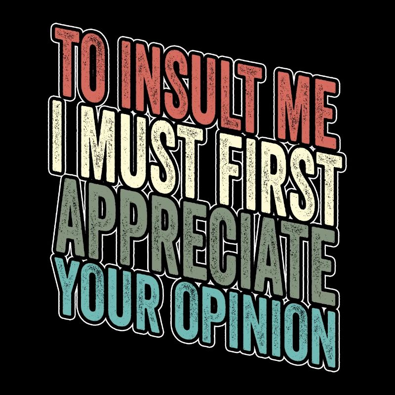 Pour m’insulter, je dois d’abord valoriser votre opinion