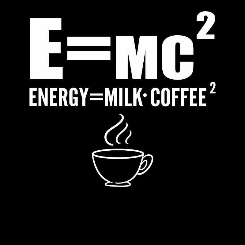 E=mc2 Energy=Milk Coffee Coffee Lovers
