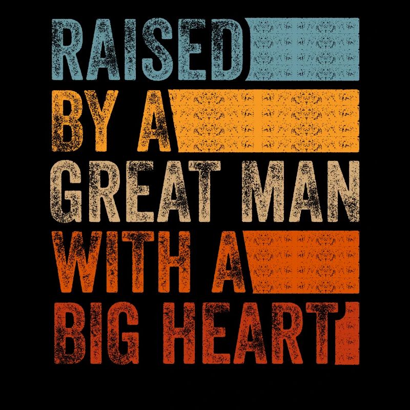 Raised By A Great Man With A Big Heart Fathers Day