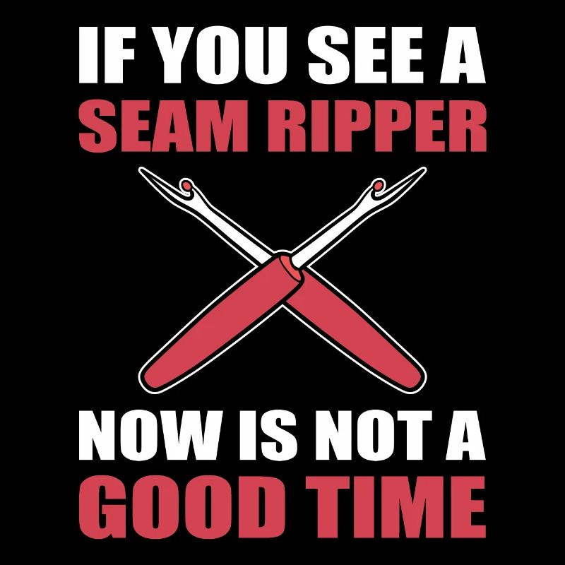 If You See A Seam Ripper Now Is Not A Good Time