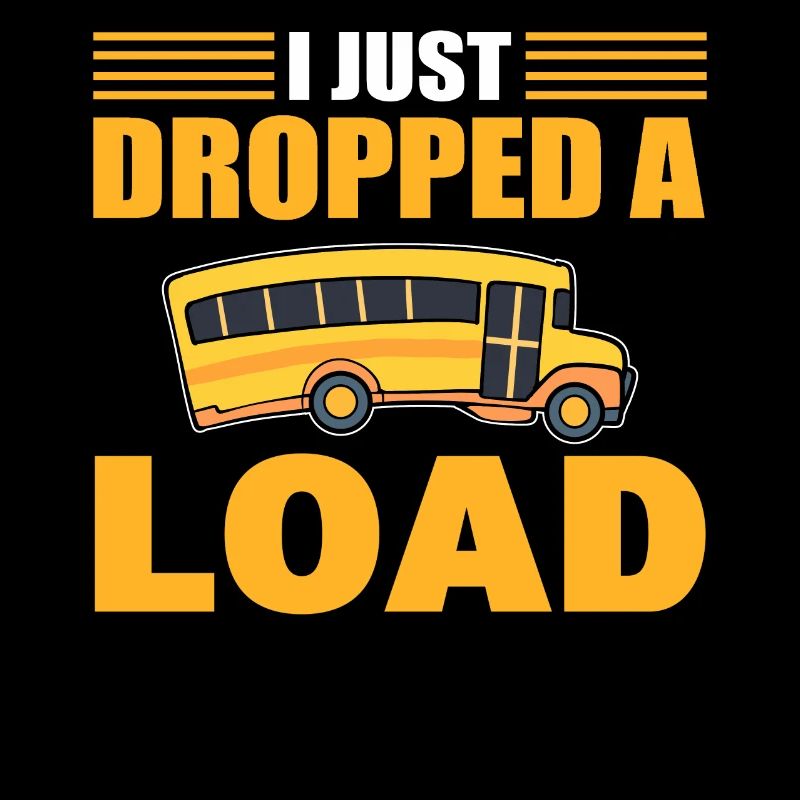 I Just Dropped A Load Schulbusfahrer