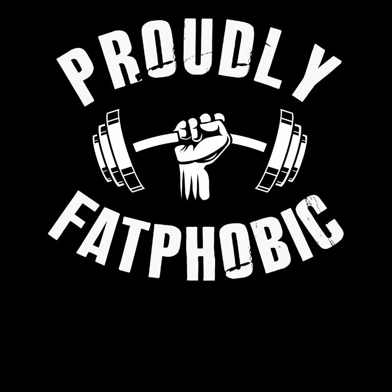 Proudly Fatphobic