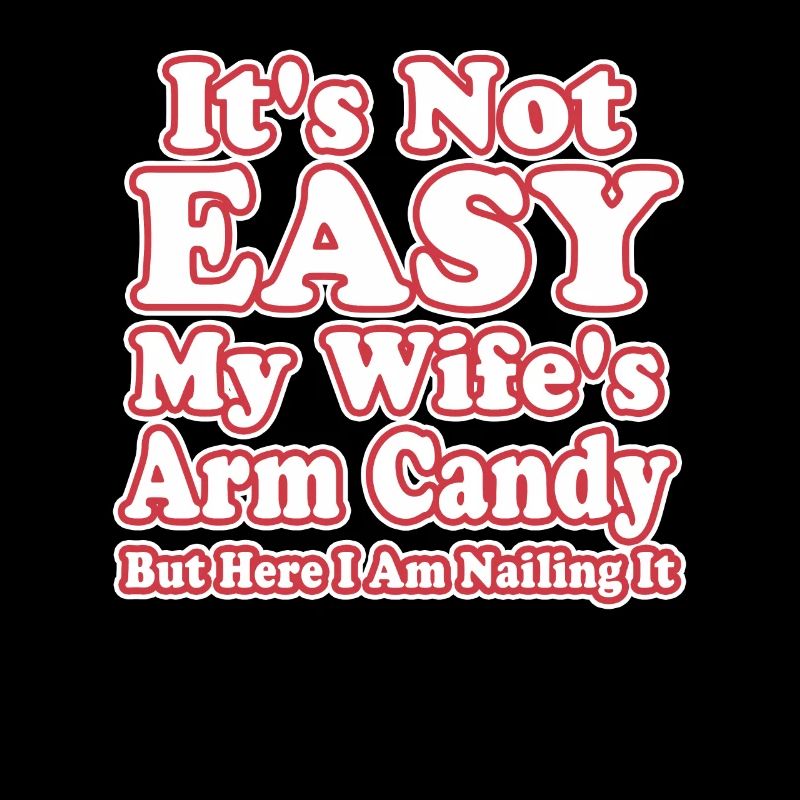 It's Not Easy Being My Wife's Arm Candy