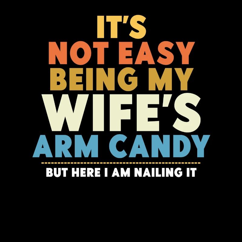 It's Not Easy Being My Wife's Arm Candy