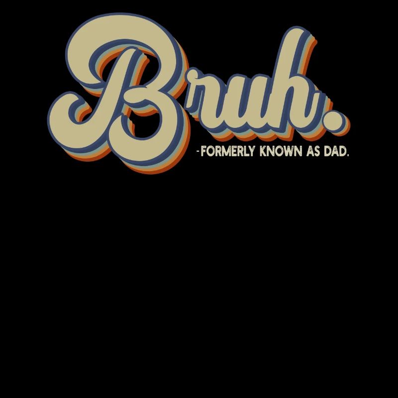 Bruh Formerly Known As Dad