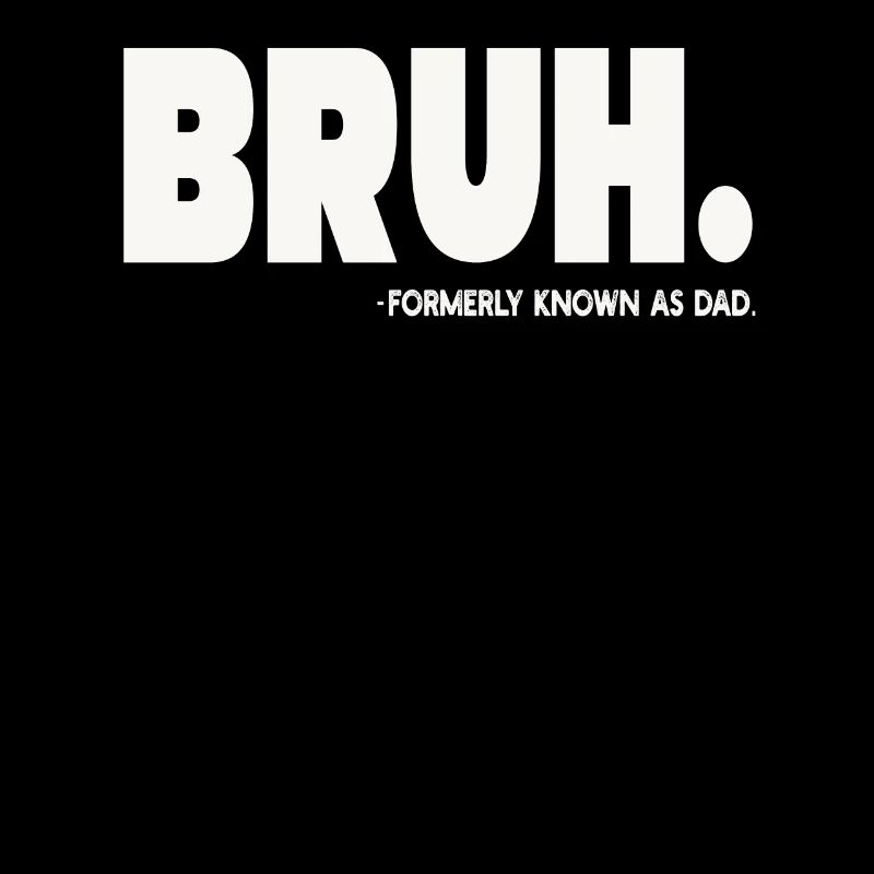 Bruh Formerly Known As Dad