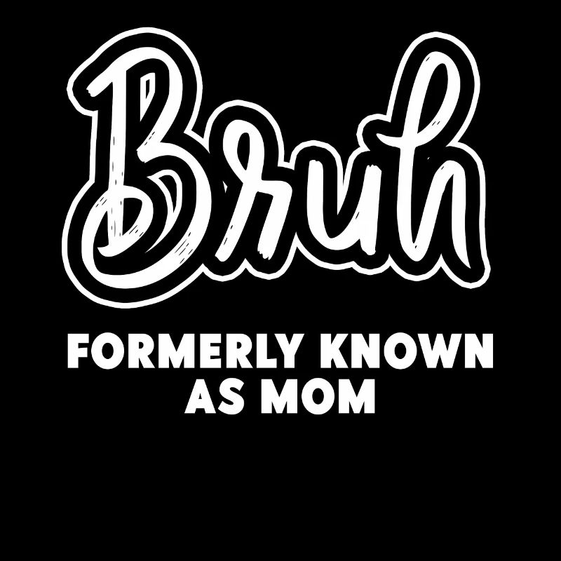 Bruh Formerly Known As Mom