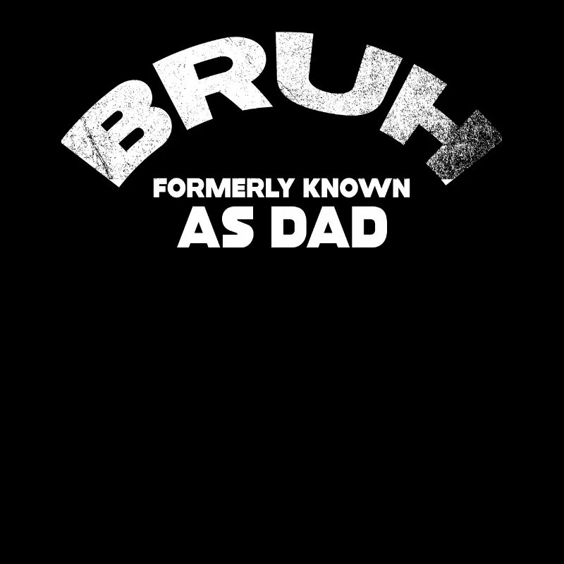 Bruh Formerly Known As Dad