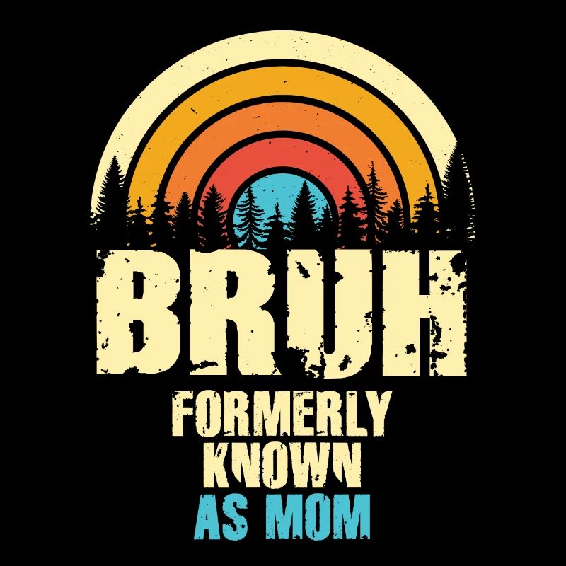 Bruh Formerly Known As Mom