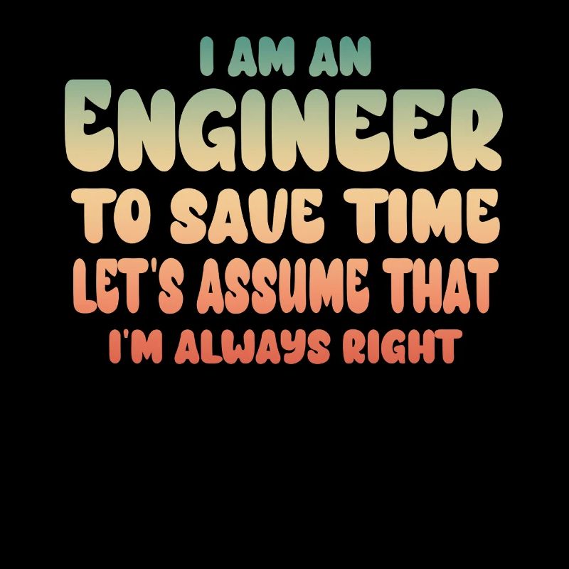 I Am An Engineer Always Right