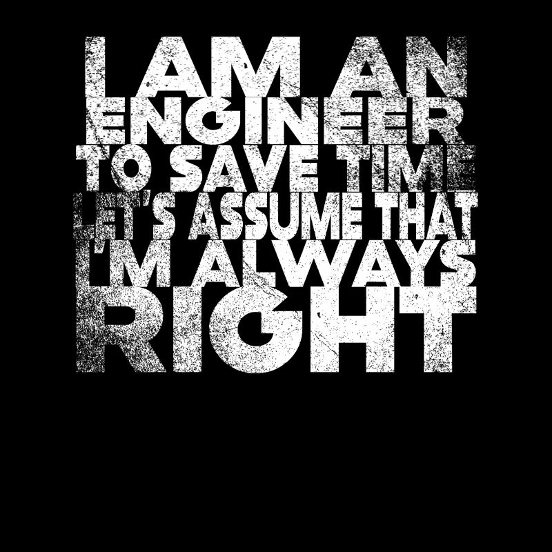 I Am An Engineer Always Right