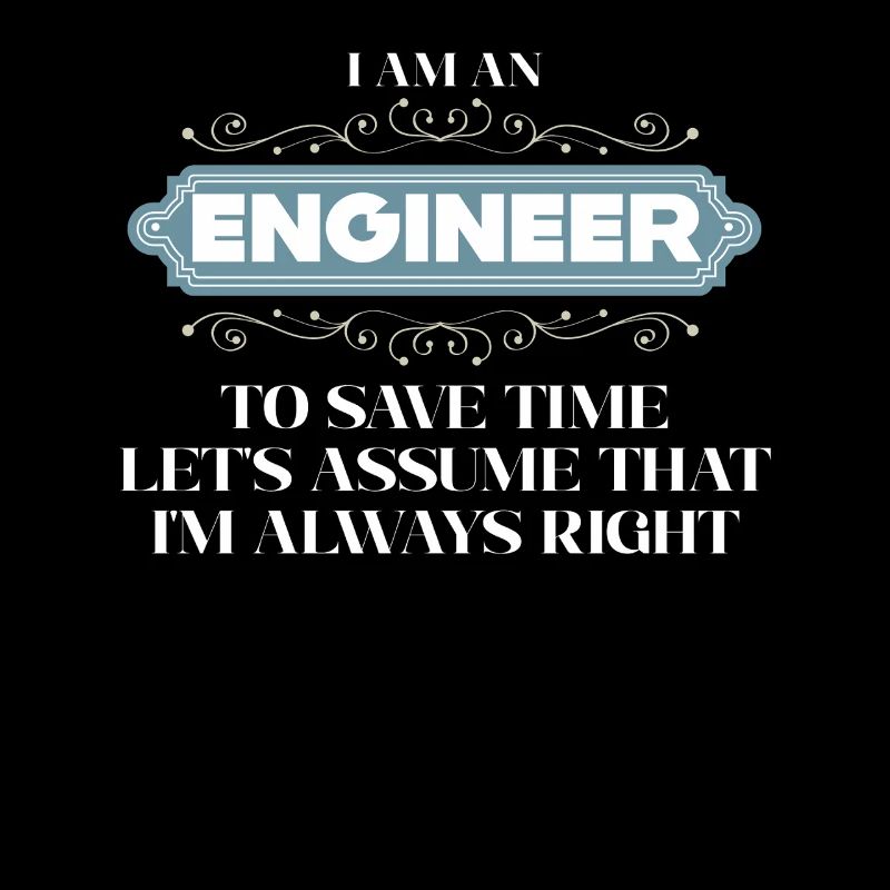 I Am An Engineer Always Right