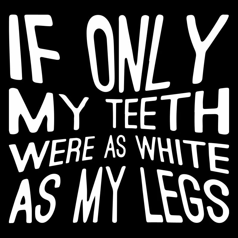 If only my teeth would be as white as my legs