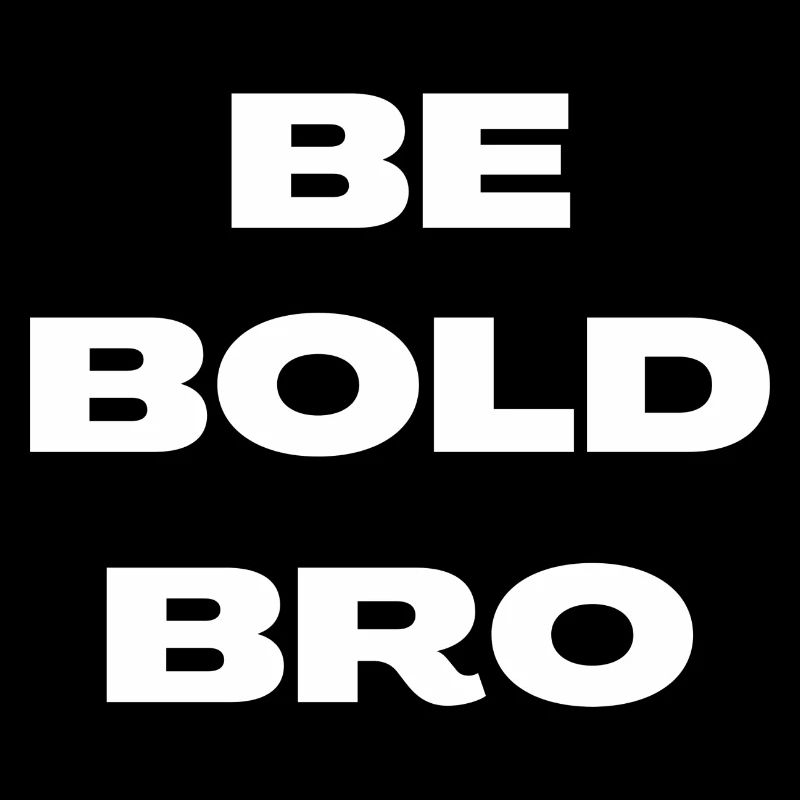 Be Bold Bro