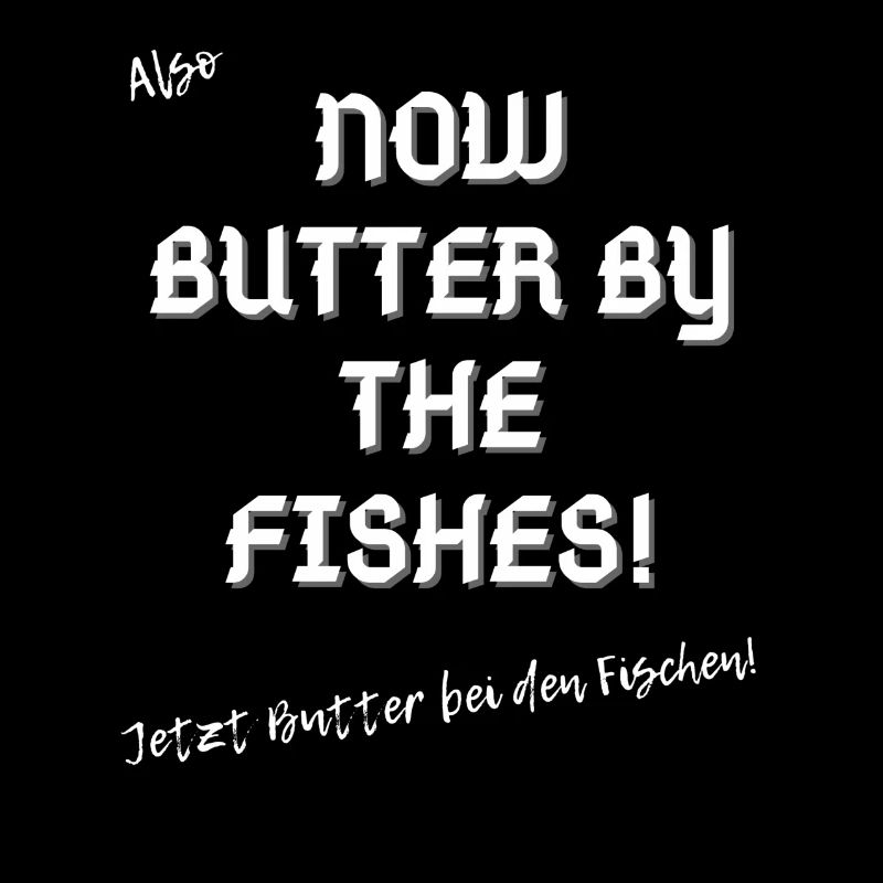 Jetzt Butterbei den Fischen.