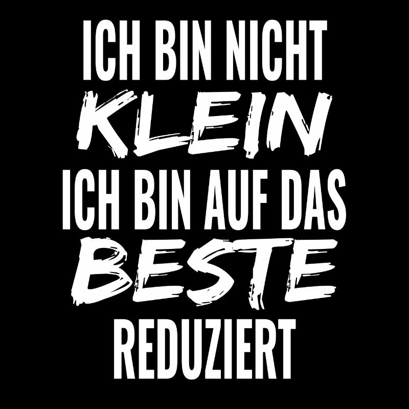 Ich bin nicht klein - bin auf das Beste reduziert