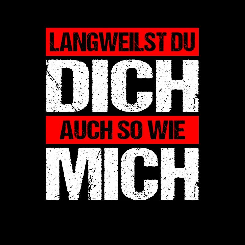 langweilst du dich auch so wie mich?
