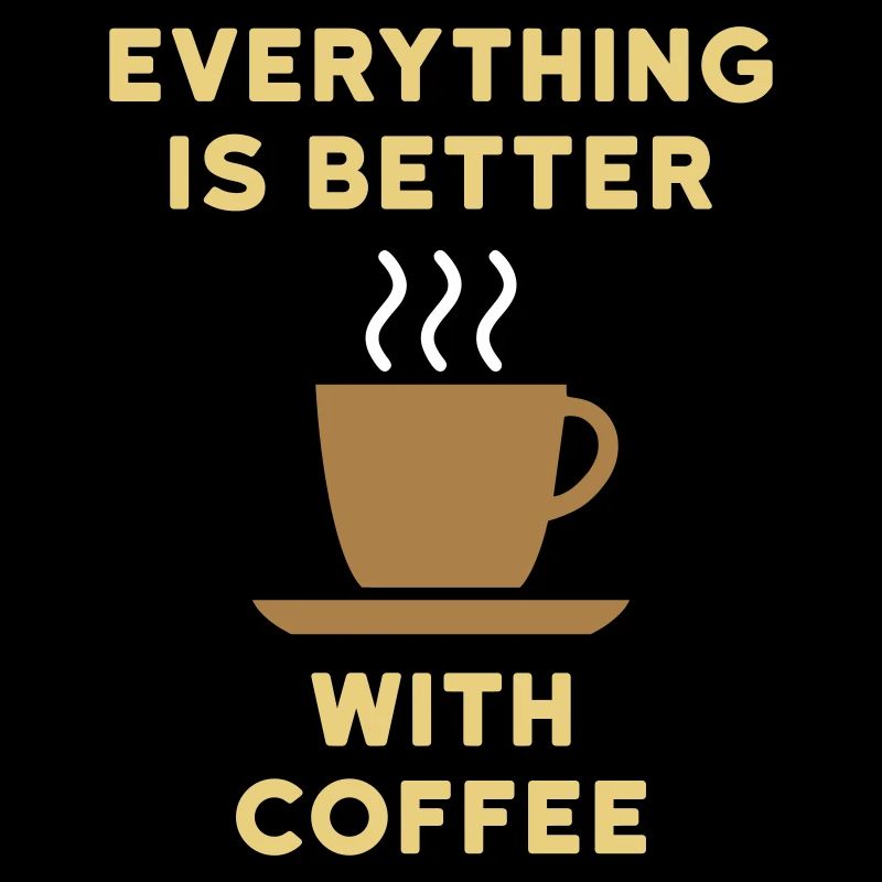 Everything is better with coffee (Kaffeetasse)