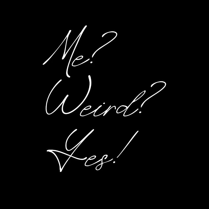 me? weird? yes!