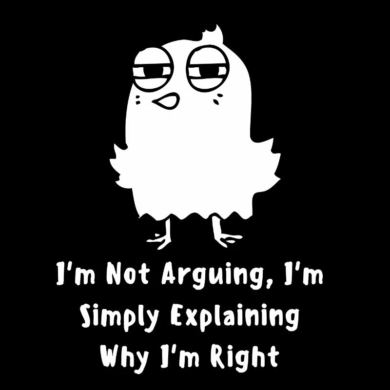 I'm Not Arguing, I'm Simply Explaining Why I'm