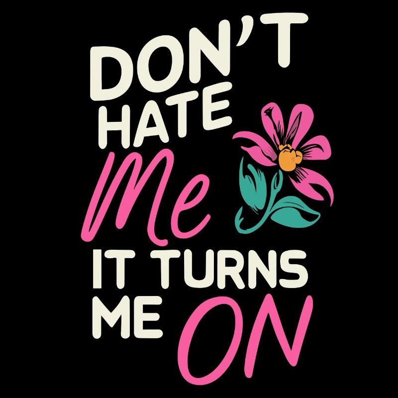 Don`t Hate me it Turns me on Sarkasmus Sprüche