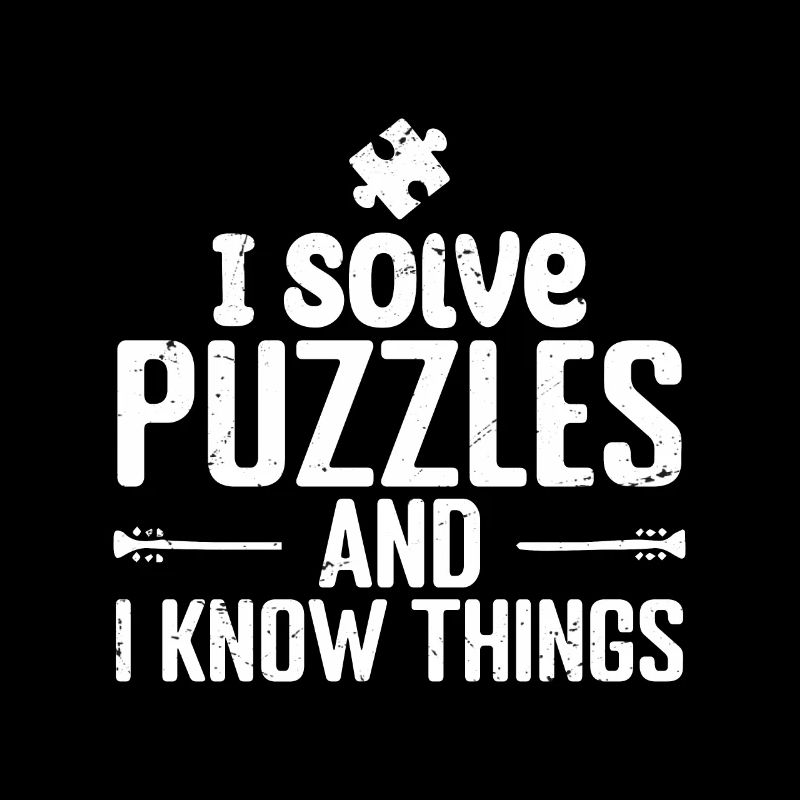 I solve Puzzles and I Know Things