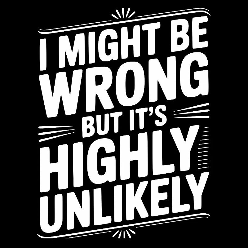 I Might Be Wrong But It's Highly Unlikely