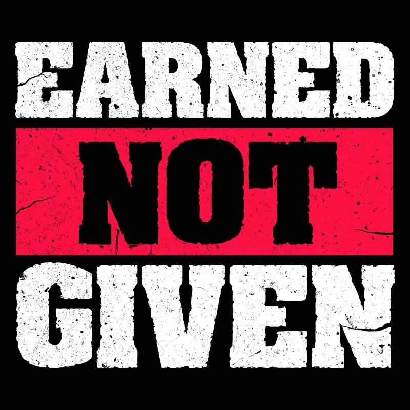 earned not given Design for a courageous person