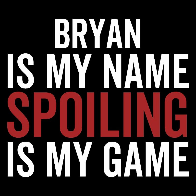 Bryan is My Name Spoiling is My Game
