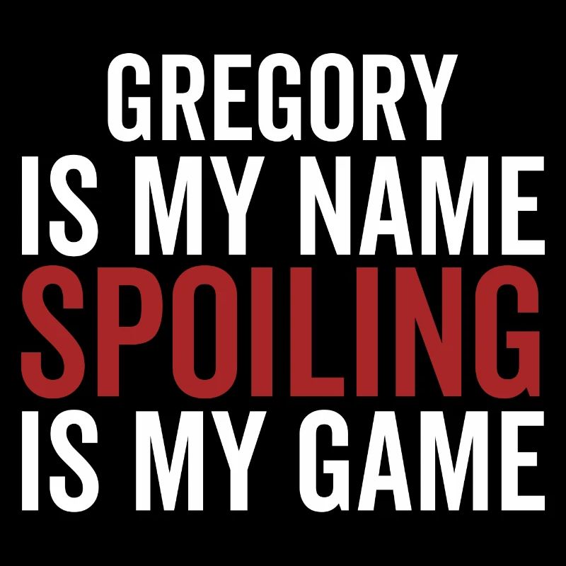 Gregory is My Name Spoiling is My Game