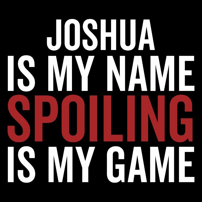 Joshua is My Name Spoiling is My Game