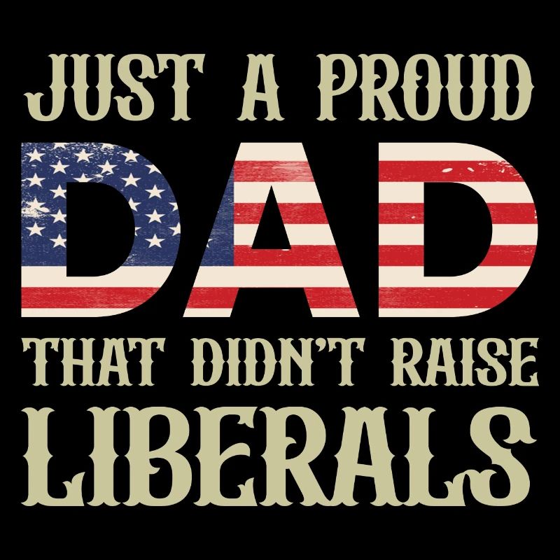 Just A Proud Dad That Didn't Raise Liberals