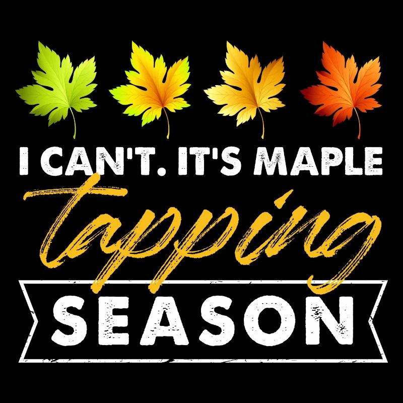I Can't It's Maple Tapping Season Maple Sap