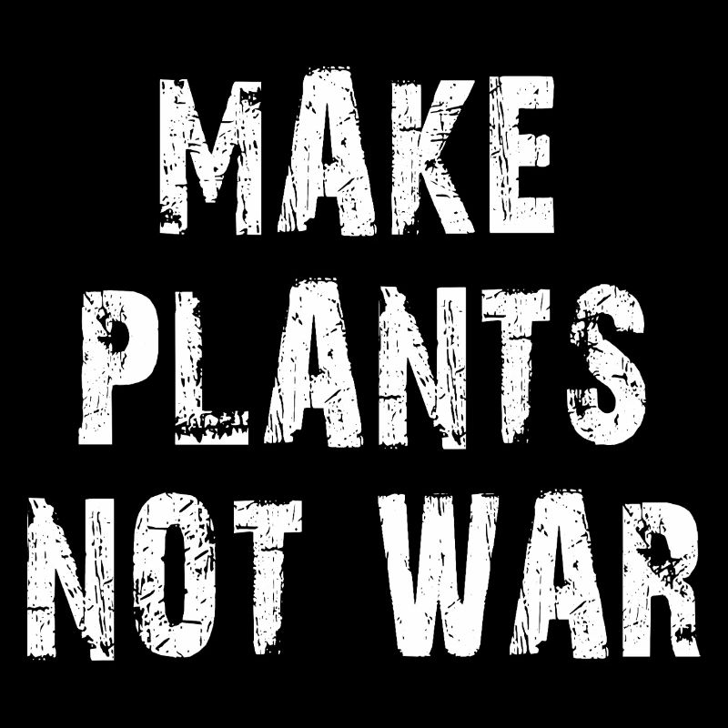 Concevoir Make Plants Not War Statemant