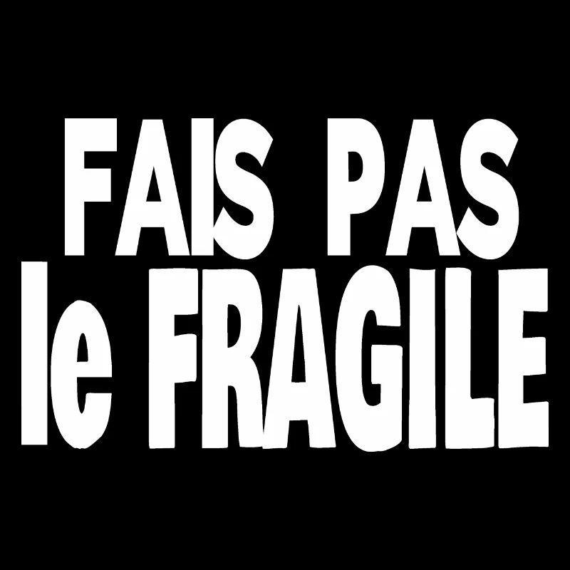 fais pas le fragile
