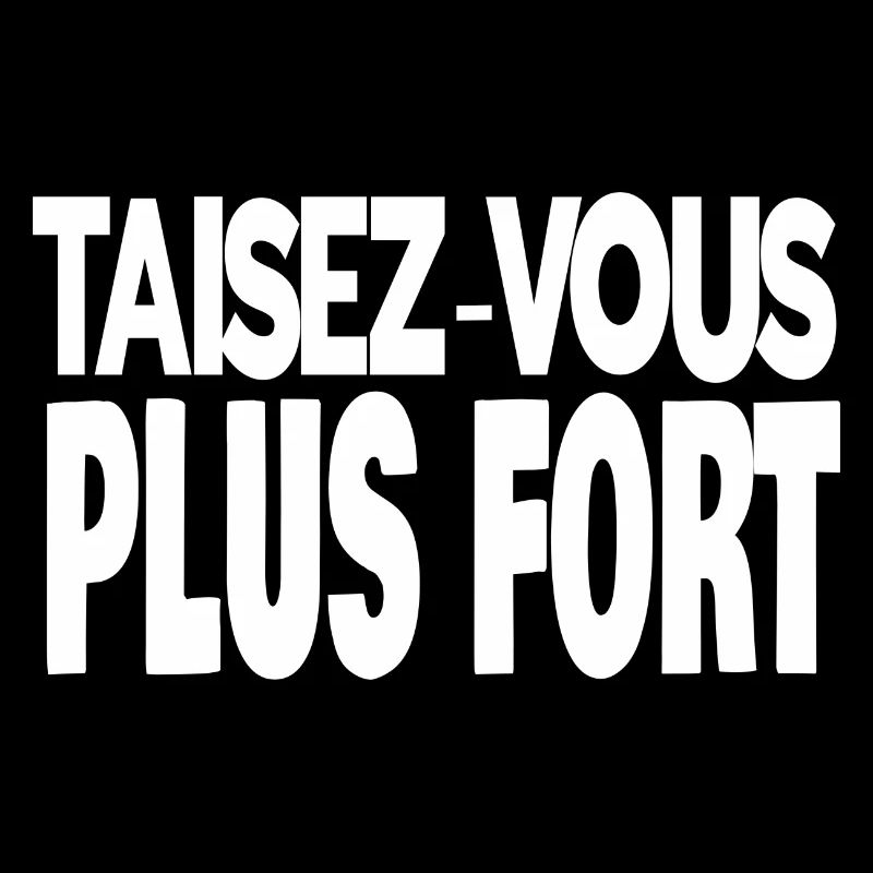 taisez-vous plus fort