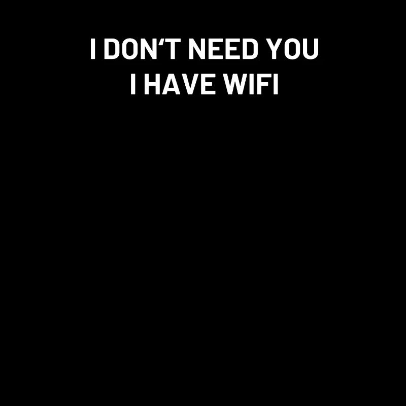 I don't need you I have WIFI