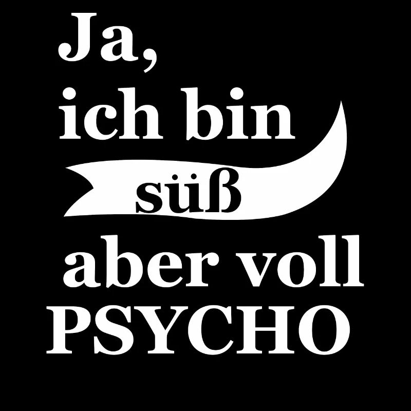 Ja ich bin süß aber voll psycho!