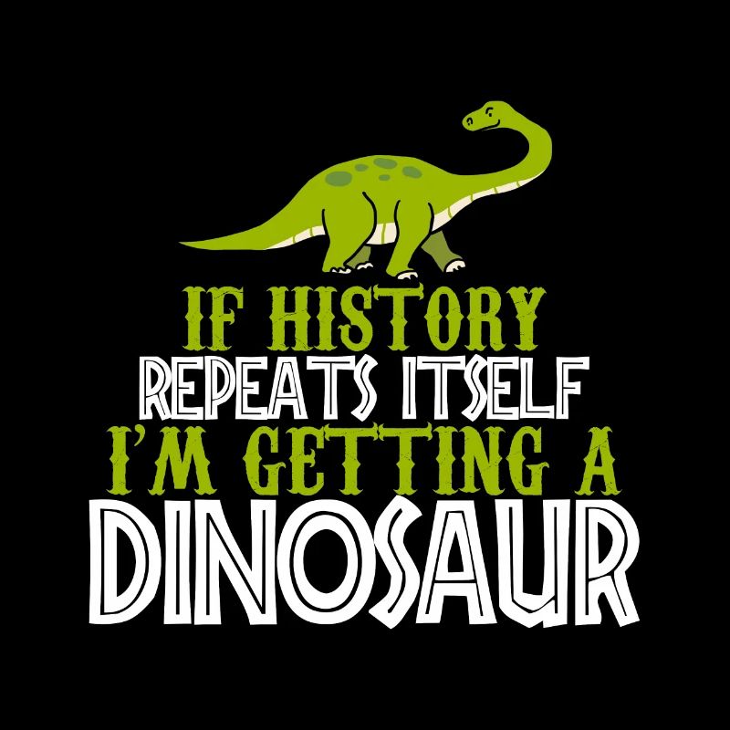 If history repeats im getting a Dinosaur cadeau