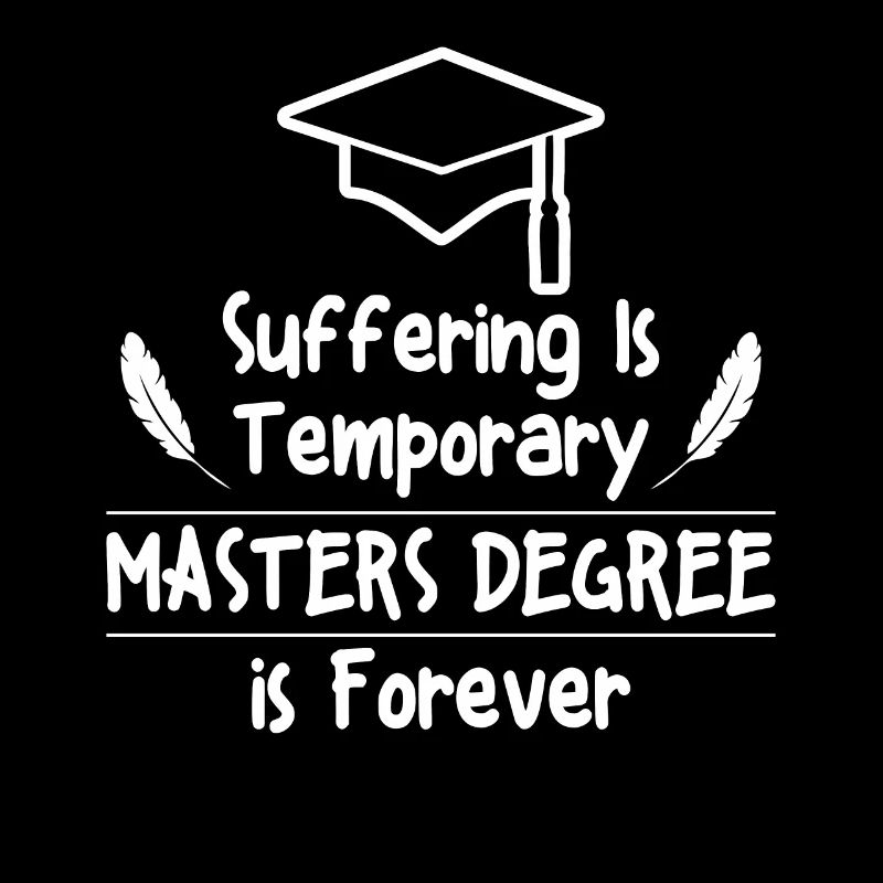 Suffering is temporary Master's degree is forever