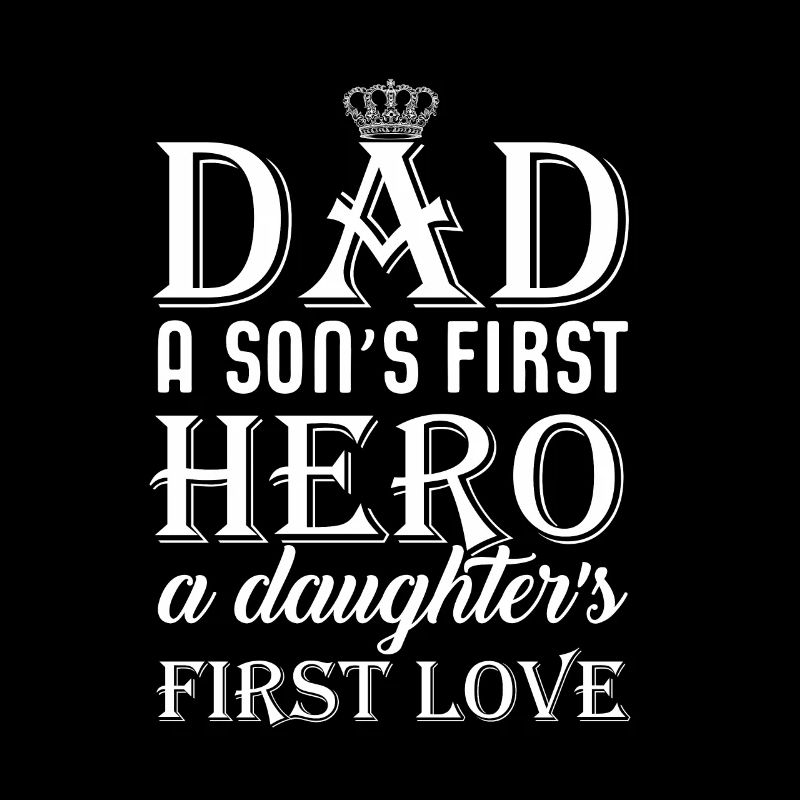 Dad a son's first hero a daughter's first love