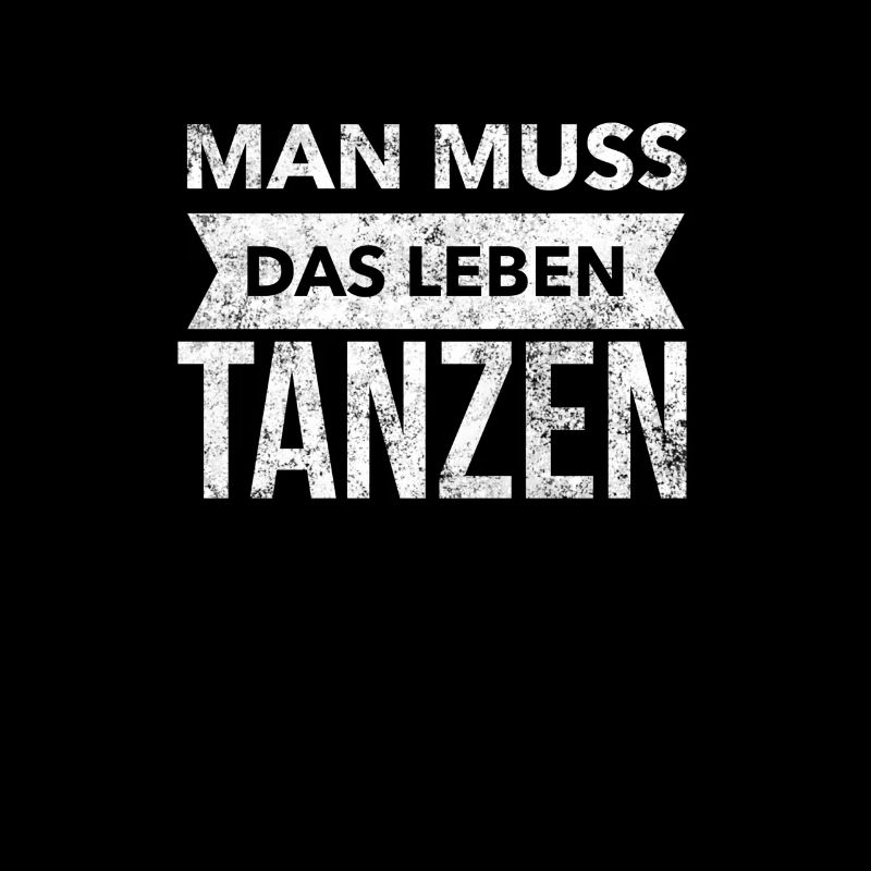 Man muss das Leben tanzen - Inspiration Spruch