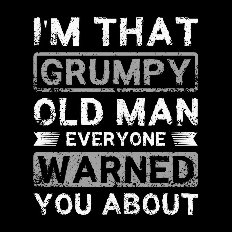 I'm that grumpy old man