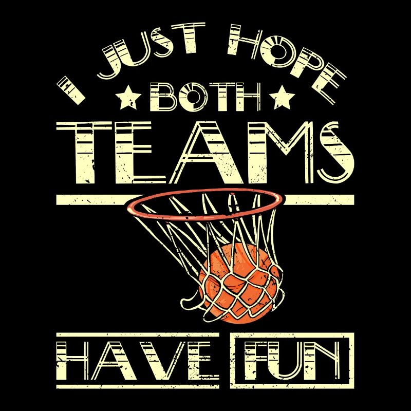 I just hope both teams have fun Basketball