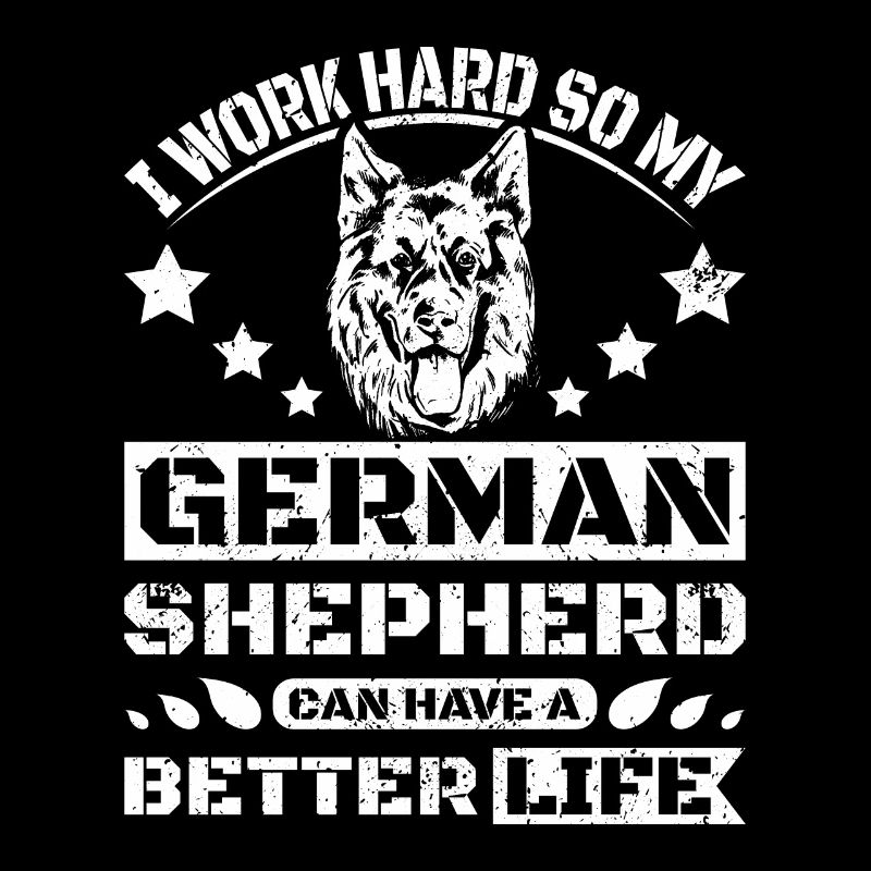 Work so my german shepherd can have a better life